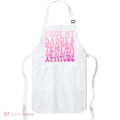 I Got My DaddyS Temper And My MamaS Attitude Apron