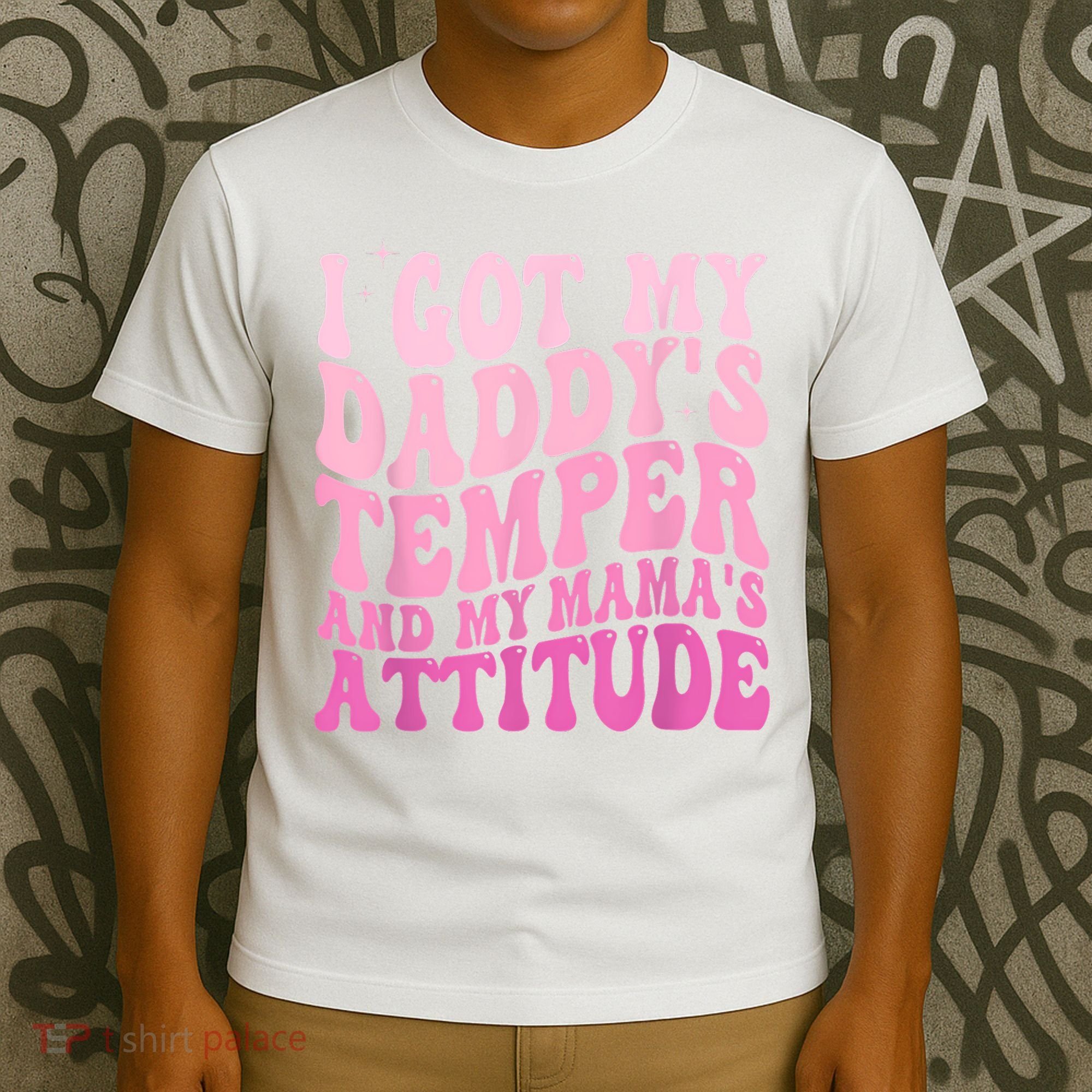I Got My DaddyS Temper And My MamaS Attitude T-Shirt