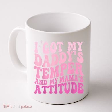 I Got My DaddyS Temper And My MamaS Attitude Coffee Mug