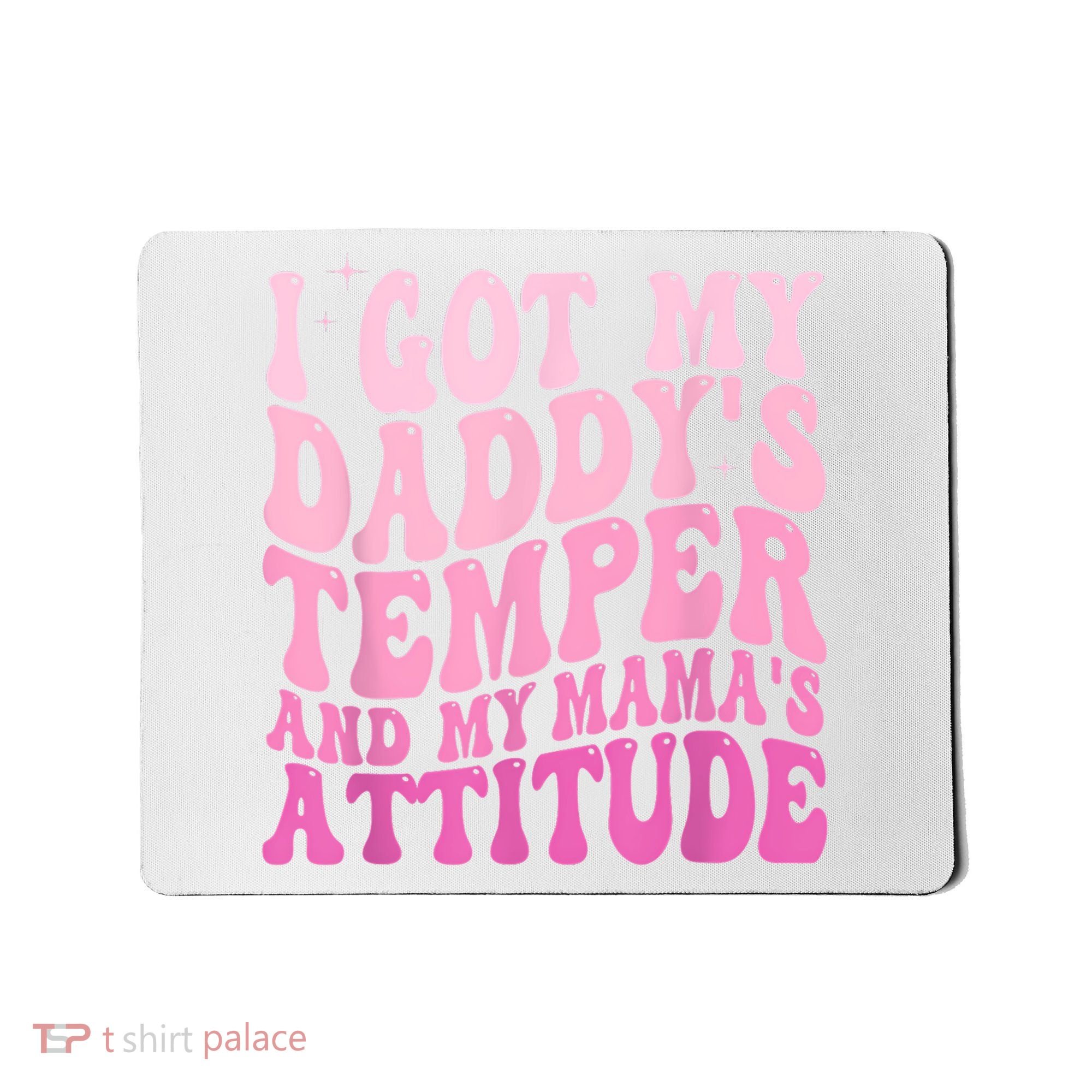 I Got My DaddyS Temper And My MamaS Attitude Mousepad