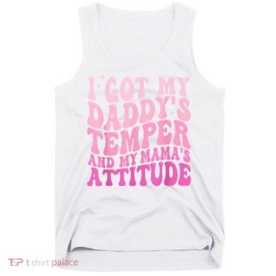 I Got My DaddyS Temper And My MamaS Attitude Tank Top