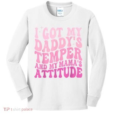 I Got My DaddyS Temper And My MamaS Attitude Kids Long Sleeve Shirt
