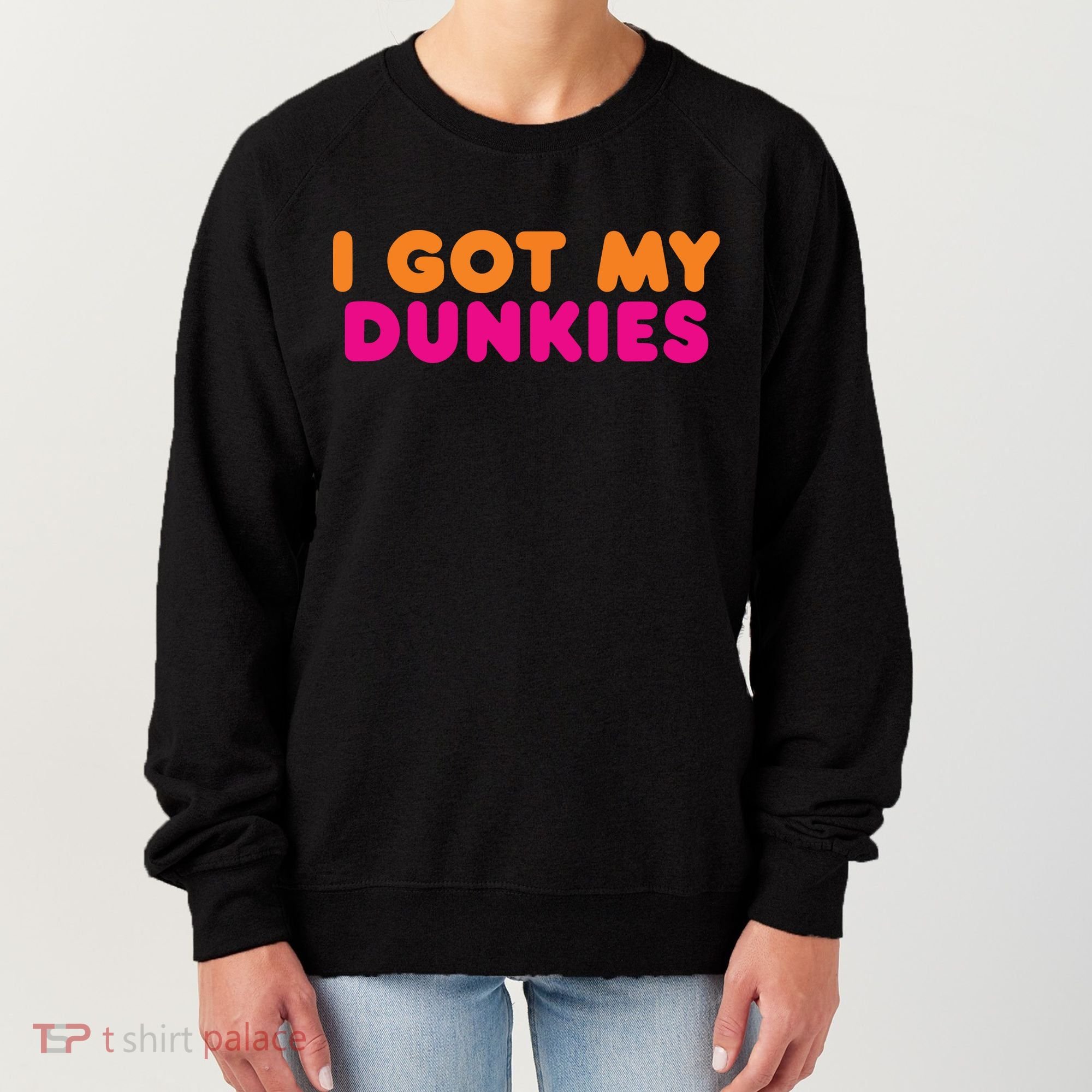 I Got My Dunkies Slang Coffee Ive Got My Dunkies Boston Women's Sweatshirt