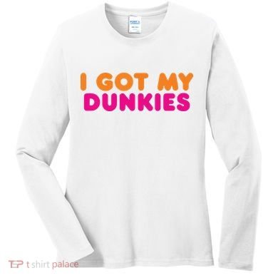 I Got My Dunkies Slang Coffee Ive Got My Dunkies Boston Women's Long Sleeve Shirt