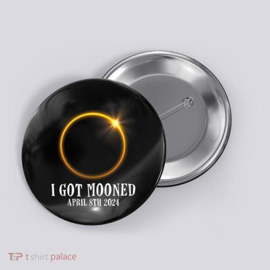 I Got Mooned 4.08.24 Total Solar Eclipse 2024 Button