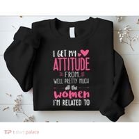 I Get My Attitude From Women In My Life Sassy Sweatshirt thumb 2
