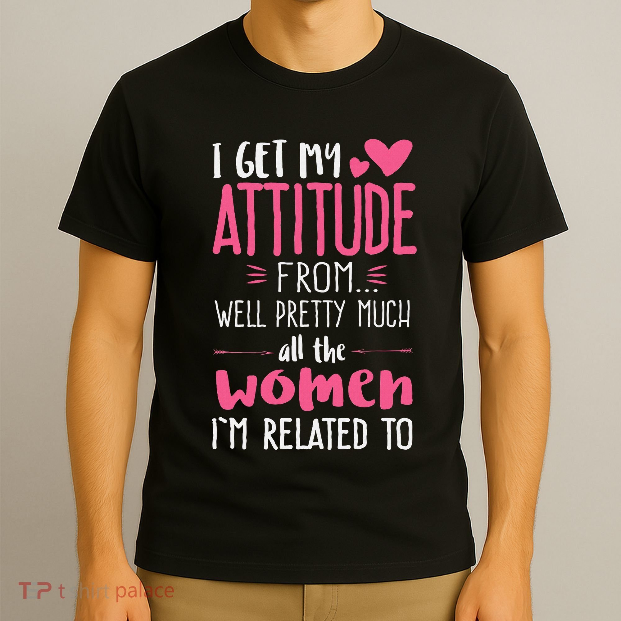 I Get My Attitude From Women In My Life Sassy T-Shirt