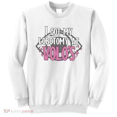 I Got My Lobotomy At Volos Getting A Lobotomy From Volo Fantas Sweatshirt