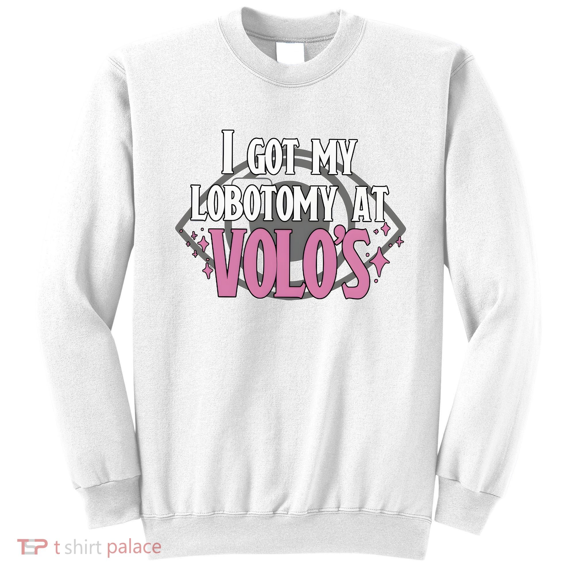 I Got My Lobotomy At Volos Getting A Lobotomy From Volo Fantas Sweatshirt