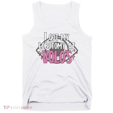 I Got My Lobotomy At Volos Getting A Lobotomy From Volo Fantas Tank Top