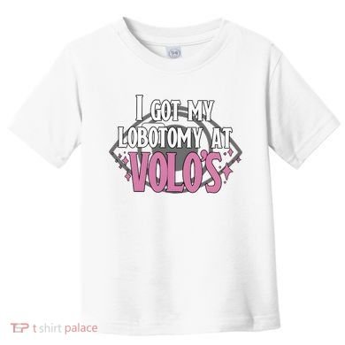 I Got My Lobotomy At Volos Getting A Lobotomy From Volo Fantas Toddler T-Shirt