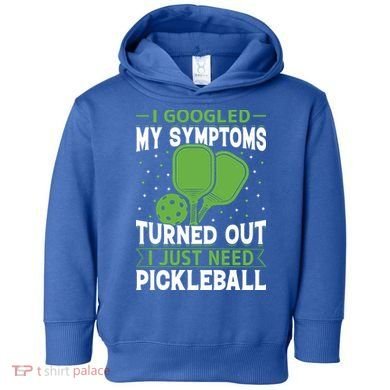 I Googled My Symptoms I Just Need Pickleball Toddler Hoodie
