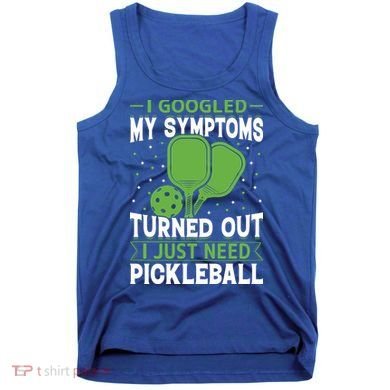 I Googled My Symptoms I Just Need Pickleball Tank Top