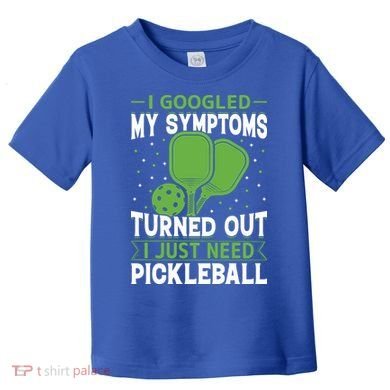 I Googled My Symptoms I Just Need Pickleball Toddler T-Shirt