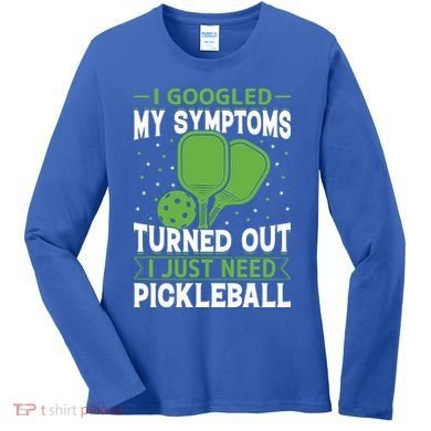 I Googled My Symptoms I Just Need Pickleball Women's Long Sleeve Shirt