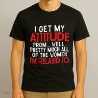 I Get My Attitude From Well Pretty Much All Of The Women IM Related To T-Shirt thumb 3