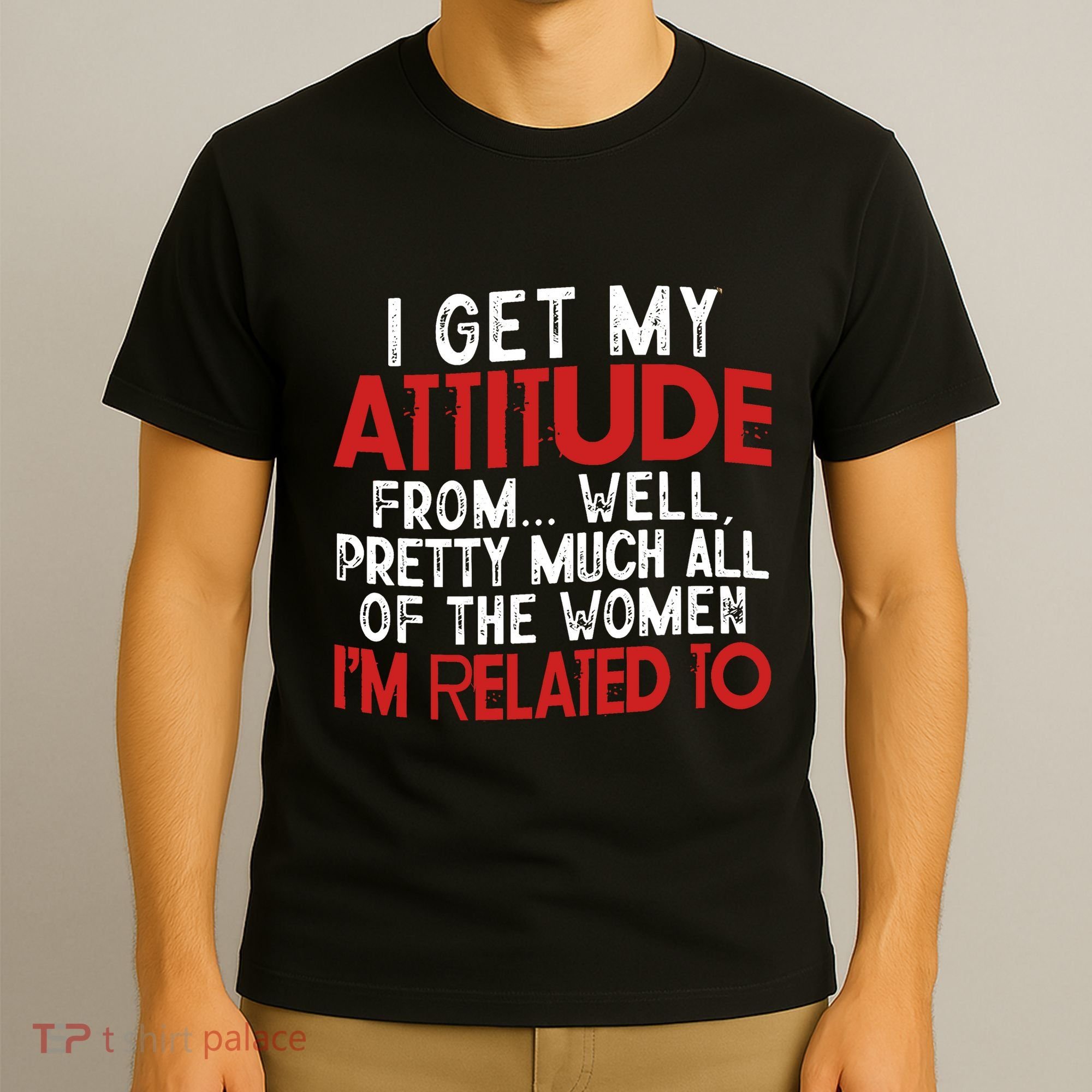 I Get My Attitude From Well Pretty Much All Of The Women IM Related To T-Shirt