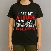 I Get My Attitude From Well Pretty Much All Of The Women IM Related To T-Shirt thumb 4