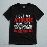 I Get My Attitude From Well Pretty Much All Of The Women IM Related To T-Shirt thumb 5