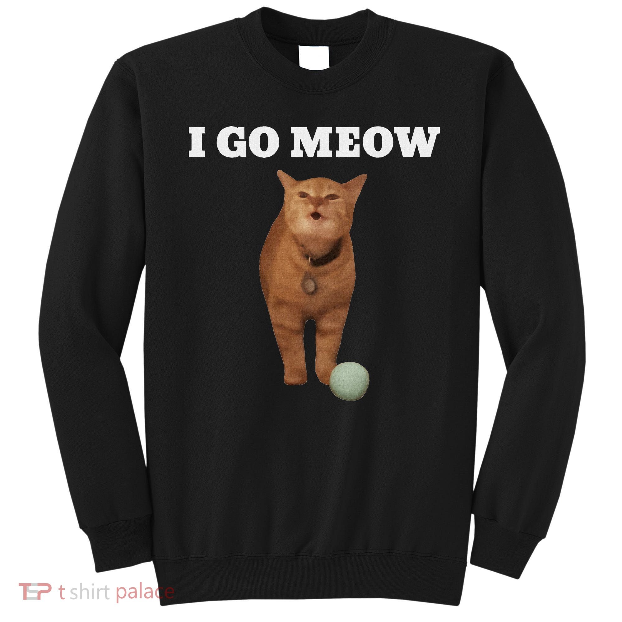I Go Meow Cat Meme Sweatshirt