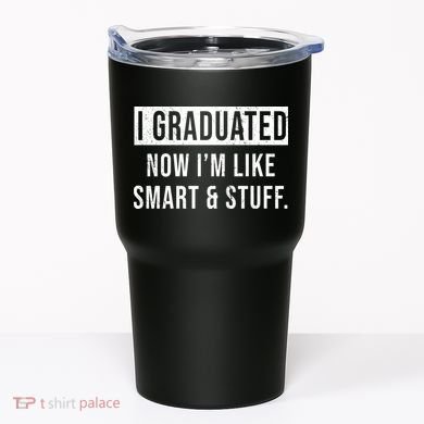 I Graduated Now I'm Like Smart And Stuff Tumbler