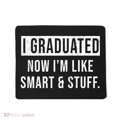 I Graduated Now I'm Like Smart And Stuff Mousepad