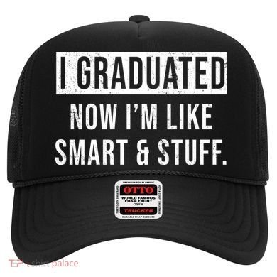 I Graduated Now I'm Like Smart And Stuff Hat