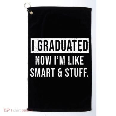 I Graduated Now I'm Like Smart And Stuff Golf Towel