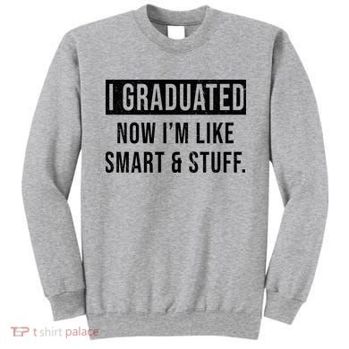 I Graduated Now I'm Like Smart And Stuff Sweatshirt