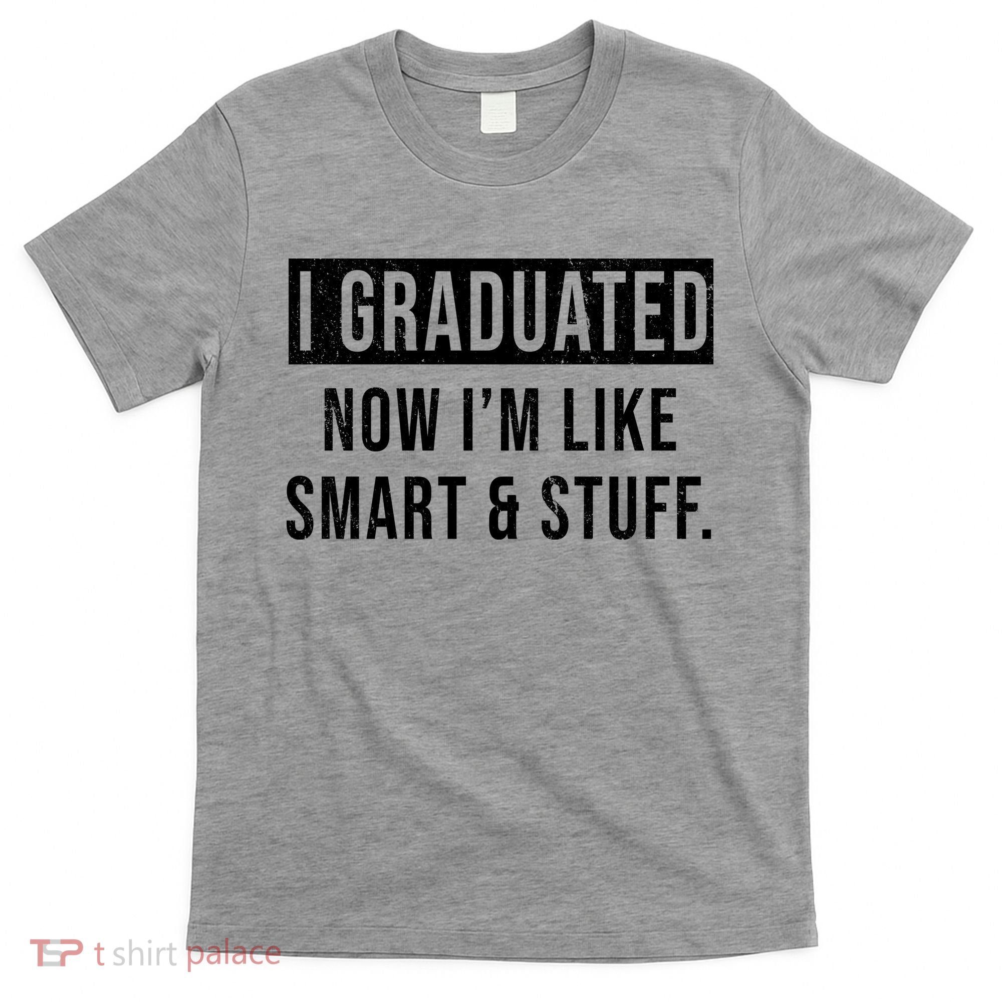 I Graduated Now I'm Like Smart And Stuff T-Shirt