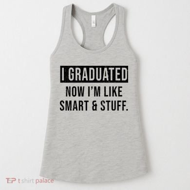 I Graduated Now I'm Like Smart And Stuff Women's Tank Top