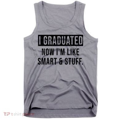I Graduated Now I'm Like Smart And Stuff Tank Top