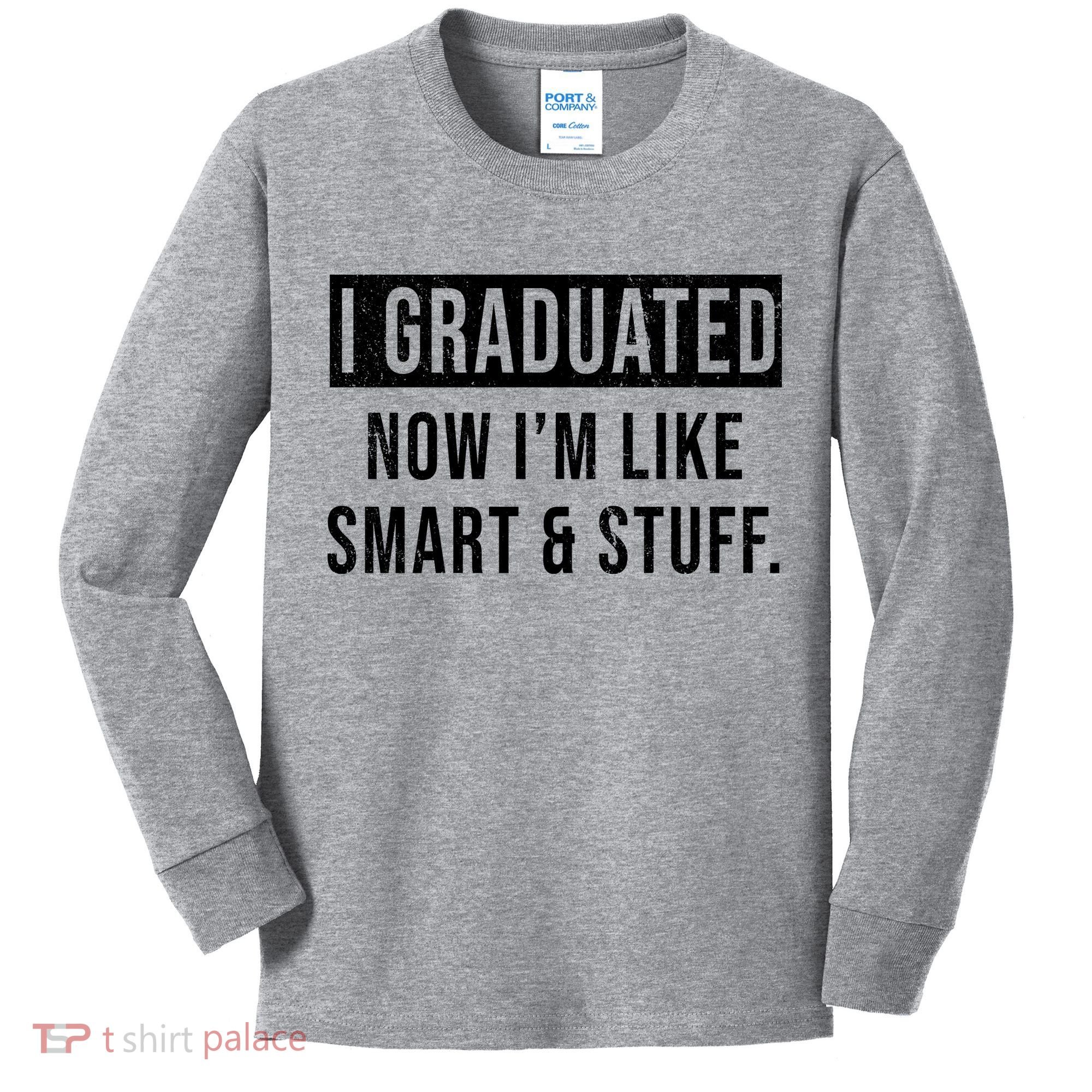 I Graduated Now I'm Like Smart And Stuff Kids Long Sleeve Shirt