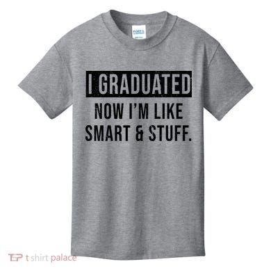 I Graduated Now I'm Like Smart And Stuff Kids T-Shirt