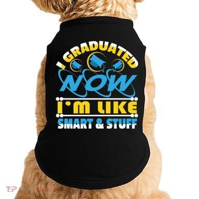 I Graduated Now Im Like Smart And Stuff Doggie Tank