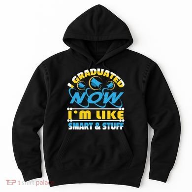 I Graduated Now Im Like Smart And Stuff Hoodie