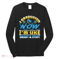I Graduated Now Im Like Smart And Stuff Long Sleeve Shirt thumb 0