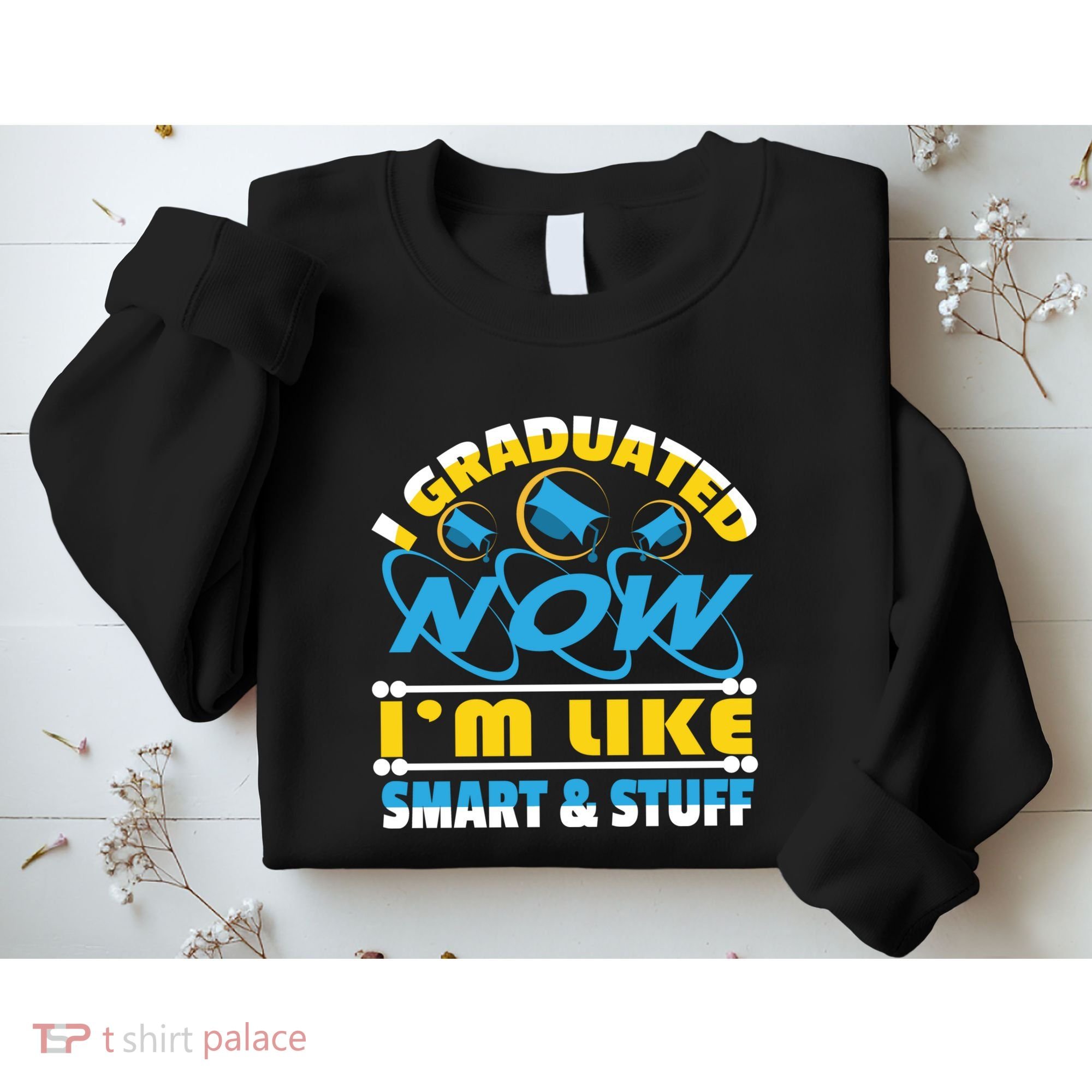 I Graduated Now Im Like Smart And Stuff Sweatshirt