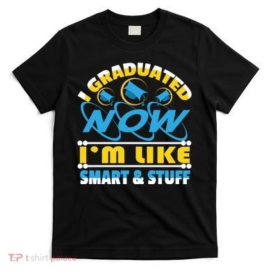 I Graduated Now Im Like Smart And Stuff T-Shirt