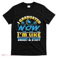 I Graduated Now Im Like Smart And Stuff T-Shirt thumb 0
