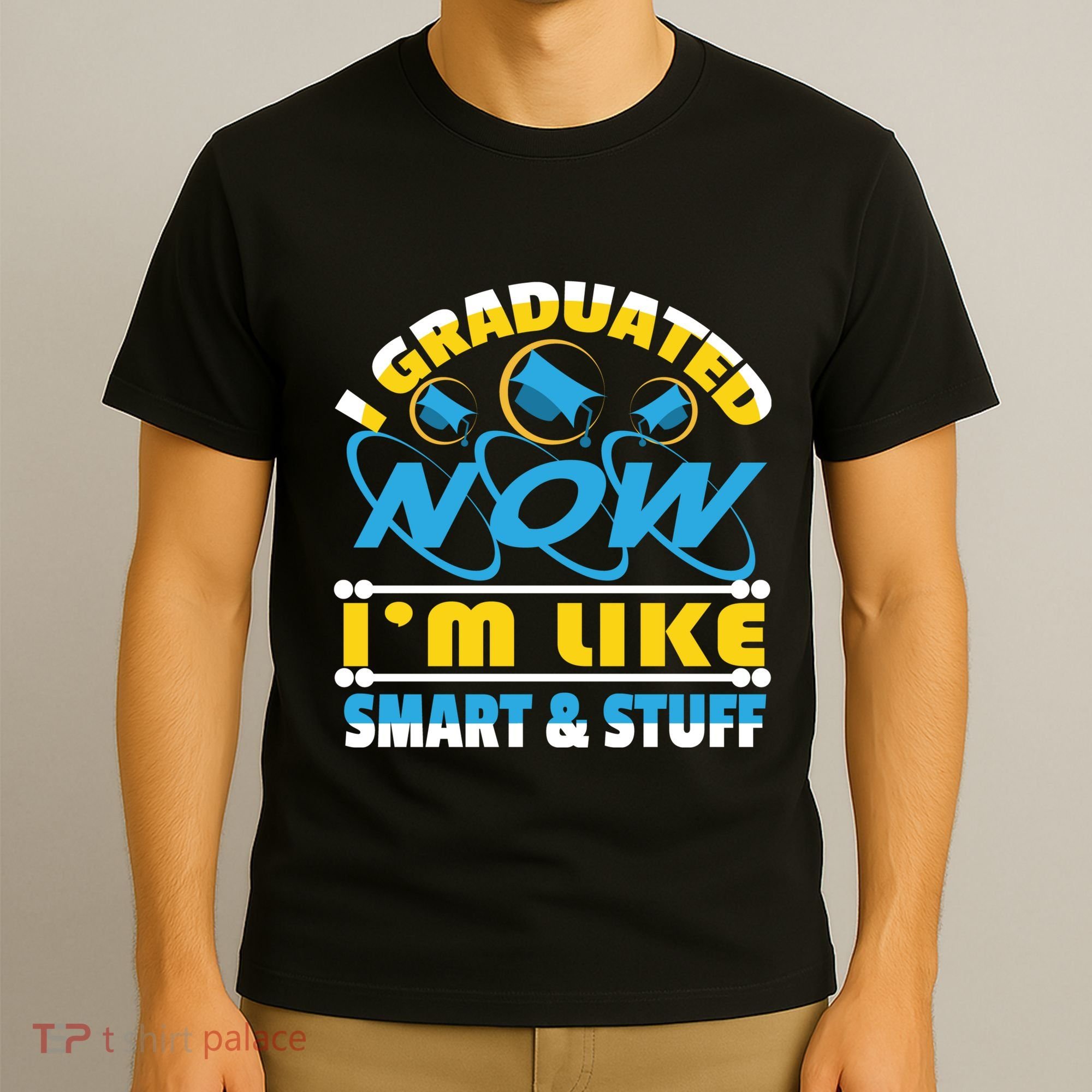 I Graduated Now Im Like Smart And Stuff T-Shirt