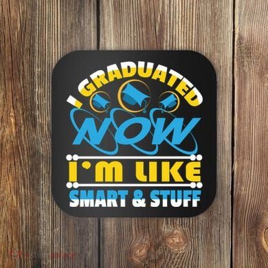 I Graduated Now Im Like Smart And Stuff Coaster