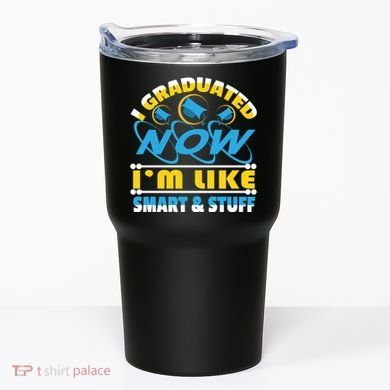 I Graduated Now Im Like Smart And Stuff Tumbler