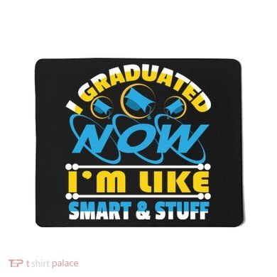 I Graduated Now Im Like Smart And Stuff Mousepad