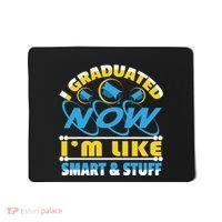 I Graduated Now Im Like Smart And Stuff Mousepad thumb 0