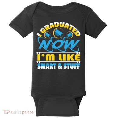 I Graduated Now Im Like Smart And Stuff Baby Bodysuit