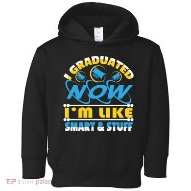 I Graduated Now Im Like Smart And Stuff Toddler Hoodie