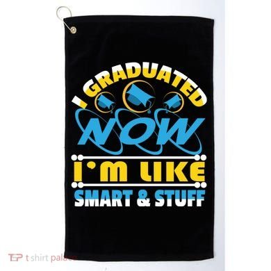 I Graduated Now Im Like Smart And Stuff Golf Towel