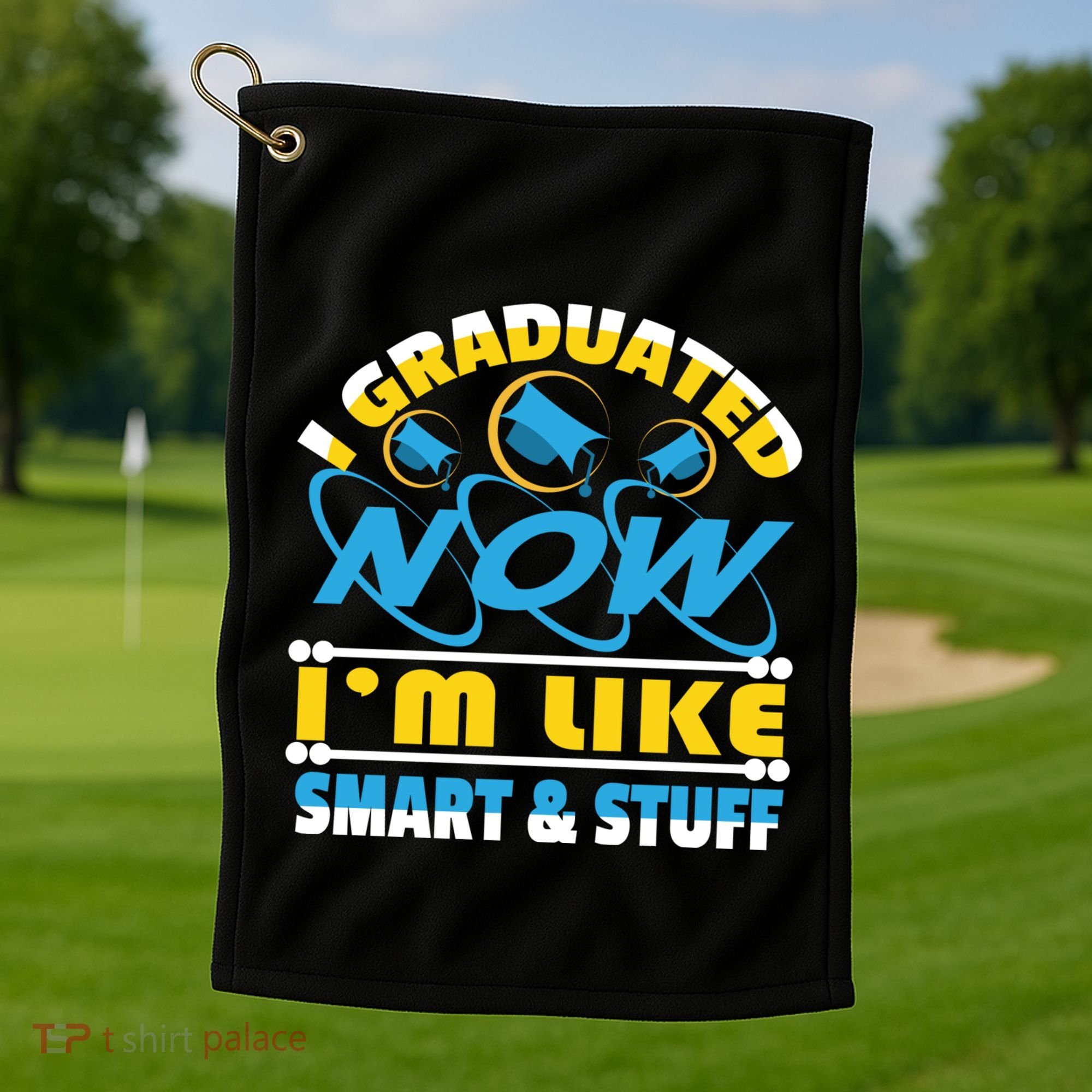 I Graduated Now Im Like Smart And Stuff Golf Towel