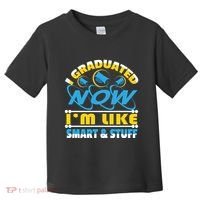 I Graduated Now Im Like Smart And Stuff Toddler T-Shirt thumb 0